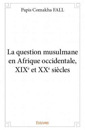 La question musulmane en Afrique occidentale, XIXe et XXe siècles