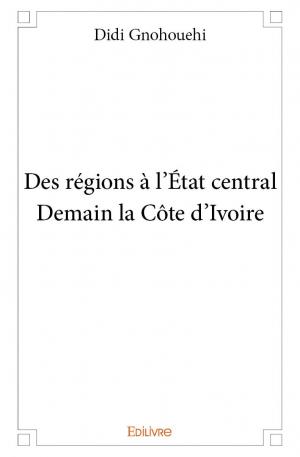 Des régions à l’État central - Demain la Côte d'Ivoire
