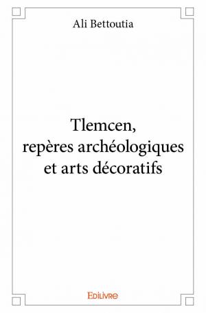 Tlemcen, repères archéologiques et arts décoratifs