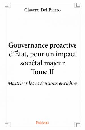 Gouvernance proactive d'état, pour un impact sociétal majeur - Tome II