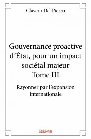 Gouvernance proactive d'état, pour un impact sociétal majeur - Tome III