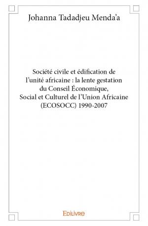 Société civile et édification de l’unité africaine : la lente gestation du Conseil Économique, Social et Culturel de l’Union Africaine (ECOSOCC) 1990-2007