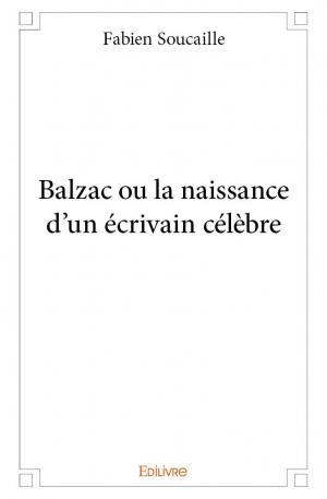 Balzac ou la naissance d'un écrivain célèbre