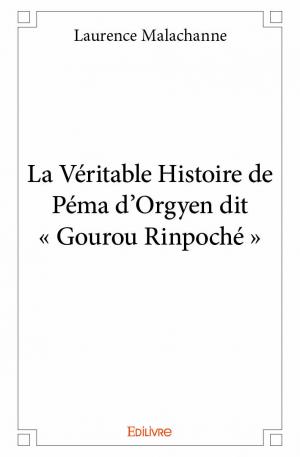 La Véritable Histoire de Péma d'Orgyen dit « Gourou Rinpoché »