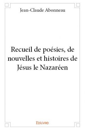Recueil de poésies, de nouvelles et histoires de Jésus le Nazaréen