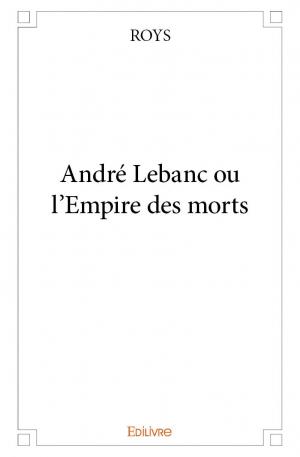 André Lebanc ou l'Empire des morts