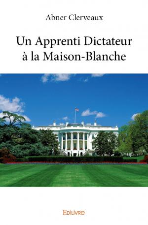 Un Apprenti Dictateur à la Maison-Blanche