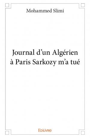 Journal d’un Algérien à Paris Sarkozy m’a tué