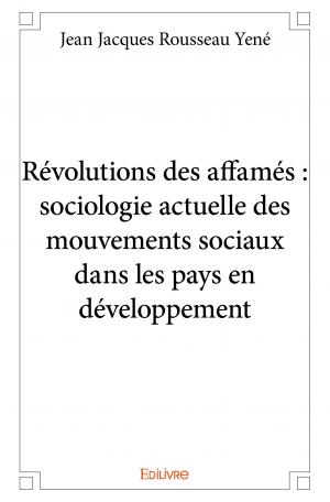 Révolutions des affamés : sociologie actuelle des mouvements sociaux dans les pays en développement