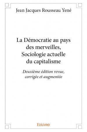 La Démocratie au pays des merveilles, Sociologie actuelle du capitalisme - Deuxième édition revue, corrigée et augmentée