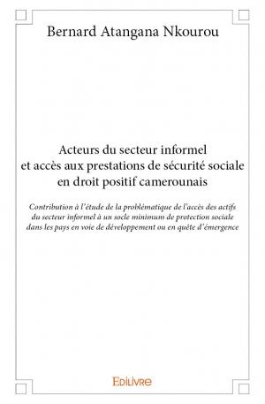 Acteurs du secteur informel et accès aux prestations de sécurité sociale en droit positif camerounais 
