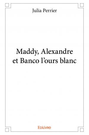 Maddy, Alexandre et Banco l’ours blanc