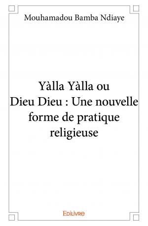 Yàlla Yàlla ou Dieu Dieu : Une nouvelle forme de pratique religieuse