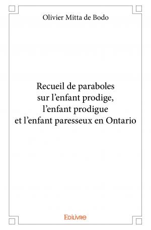 Recueil de paraboles sur l'enfant prodige, l'enfant prodigue et l'enfant paresseux en Ontario