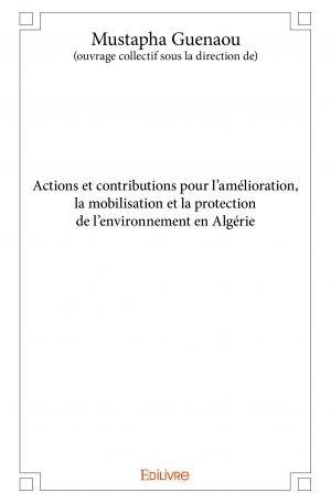 Actions et contributions pour l’amélioration, la mobilisation et la protection de l’environnement en Algérie
