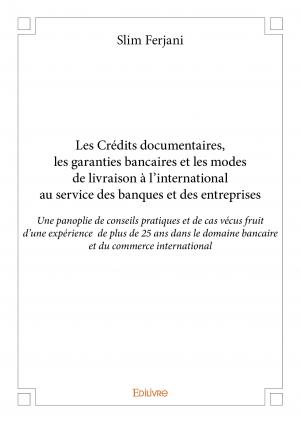 Les Crédits documentaires, les garanties bancaires et les modes de livraison à l’international au service des banques et des entreprises