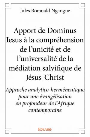 Apport de Dominus Iesus à la compréhension de l'unicité et de l'universalité de la médiation salvifique de Jésus-Christ