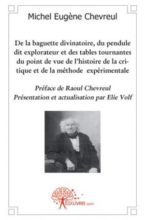 De la baguette divinatoire, pendule explorateur, tables tournantes du point de vue de l'histoire, de la critique et de la méthode expérimentale par M.E. Chevreul