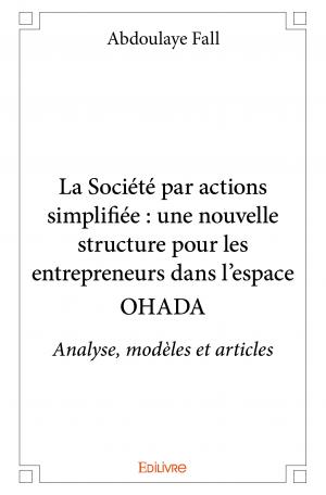 La Société par Actions Simplifiée : une nouvelle structure pour les entrepreneurs dans l'espace OHADA