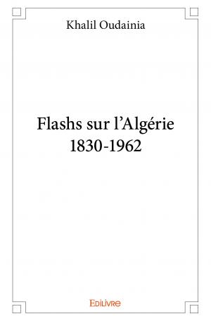 Flashs sur l'Algérie<br/>1830-1962