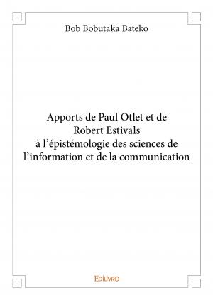 Apports de Paul Otlet et de Robert Estivals à l'épistémologie des sciences de l'information et de la communication 