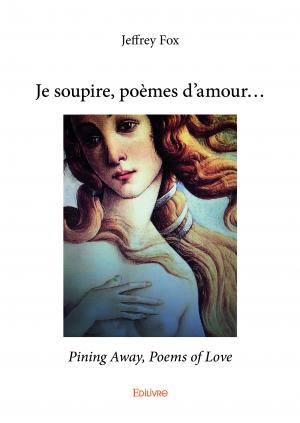 Je soupire, poèmes d’amour...<br/>Pining Away, Poems of Love