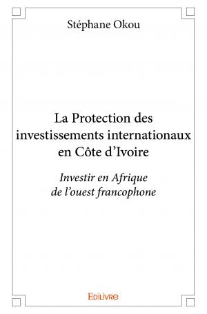 La Protection des investissements internationaux en Côte d'Ivoire