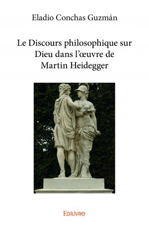 Le Discours philosophique sur Dieu dans l'œuvre de Martin Heidegger