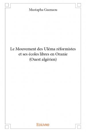 Le Mouvement des Uléma réformistes et ses écoles libres en Oranie (Ouest algérien)
