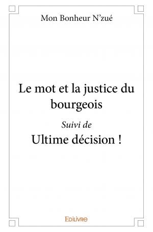 Le mot et la justice du bourgeois <em>Suivi de</em> Ultime décision !