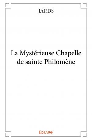 La Mystérieuse Chapelle de sainte Philomène