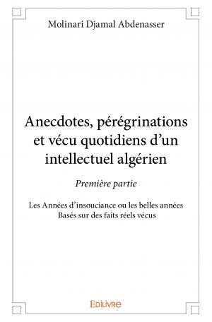 Anecdotes, pérégrinations et vécu quotidiens d’un intellectuel algérien - Première partie