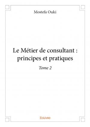 Le Métier de consultant : principes et pratiques – Tome 2