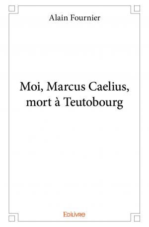 Moi, Marcus Caelius, mort à Teutobourg