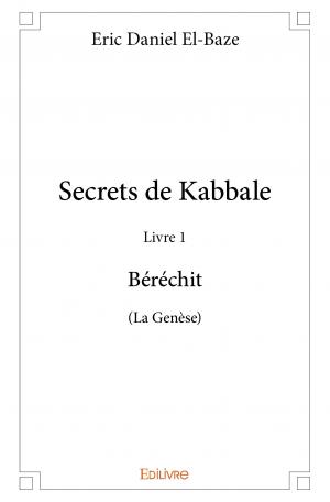 Secrets de Kabbale – Livre 1 : Béréchit (La Genèse)
