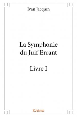 La Symphonie du Juif Errant - Livre I