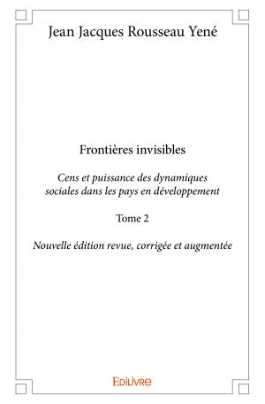 Frontières invisibles<br/>Cens et puissance des dynamiques sociales dans les pays en développement - Tome 2 - Nouvelle édition revue, corrigée et augmentée