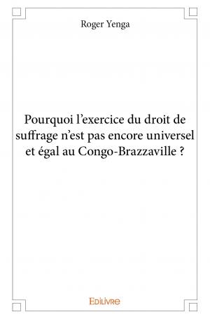 Pourquoi l'exercice du droit de suffrage n'est pas encore universel et égal au Congo-Brazzaville ?