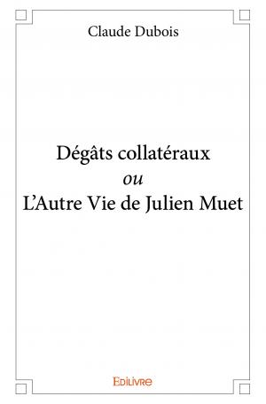Dégâts collatéraux <i>ou</i> L’Autre Vie de Julien Muet