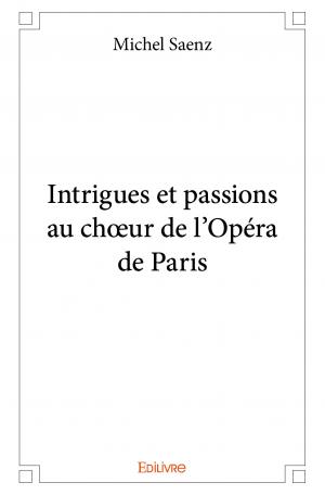 Intrigues et passions au chœur de l’Opéra de Paris