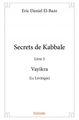 Secrets de Kabbale – Livre 3 : Vayikra (Le Lévitique)