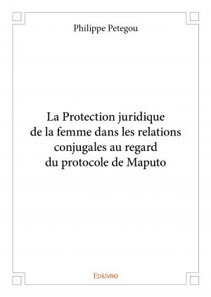 La Protection juridique de la femme dans les relations conjugales au regard du protocole de Maputo