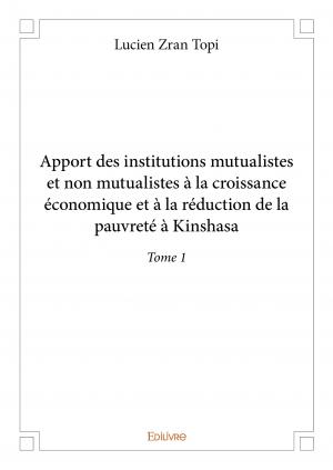 Apport des institutions mutualistes et non mutualistes à la croissance économique et à la réduction de la pauvreté à Kinshasa – Tome 1