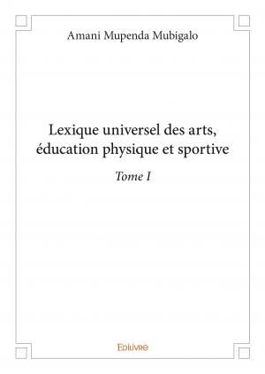 Lexique universel des arts, éducation physique et sportive – Tome I