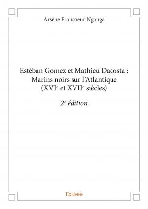 Estéban Gomez et Mathieu Dacosta : Marins noirs sur l’Atlantique (XVIe et XVIIe siècles) - 2e édition