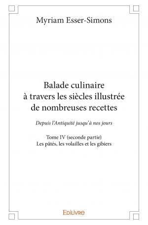 Balade culinaire à travers les siècles illustrée de nombreuses recettes - Tome IV (seconde partie) : 