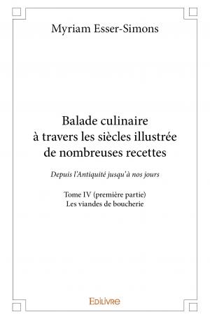 Balade culinaire à travers les siècles illustrée de nombreuses recettes - Tome IV (première partie)