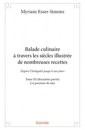 Balade culinaire à travers les siècles illustrée de nombreuses recettes - Tome III (deuxième partie)