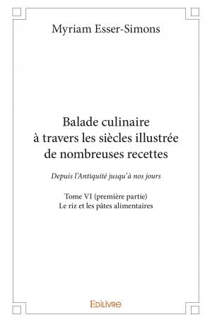 Balade culinaire à travers les siècles illustrée de nombreuses recettes - Tome VI (première partie)