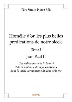 Homélie d’or, les plus belles prédications de notre siècle - Tome I - Jean Paul II